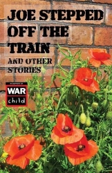 Joe Stepped Off The Train - and other stories